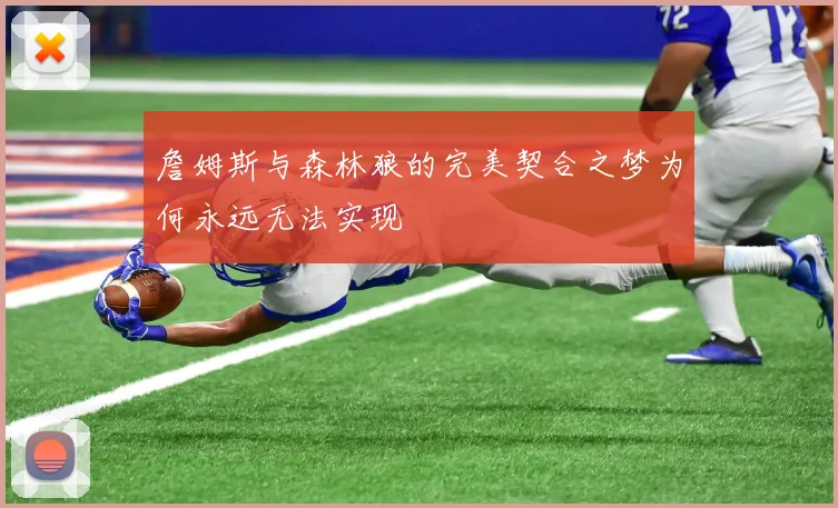 詹姆斯与森林狼的完美契合之梦为何永远无法实现